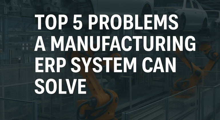 Top 5 Problems a Manufacturing ERP System Can Solve